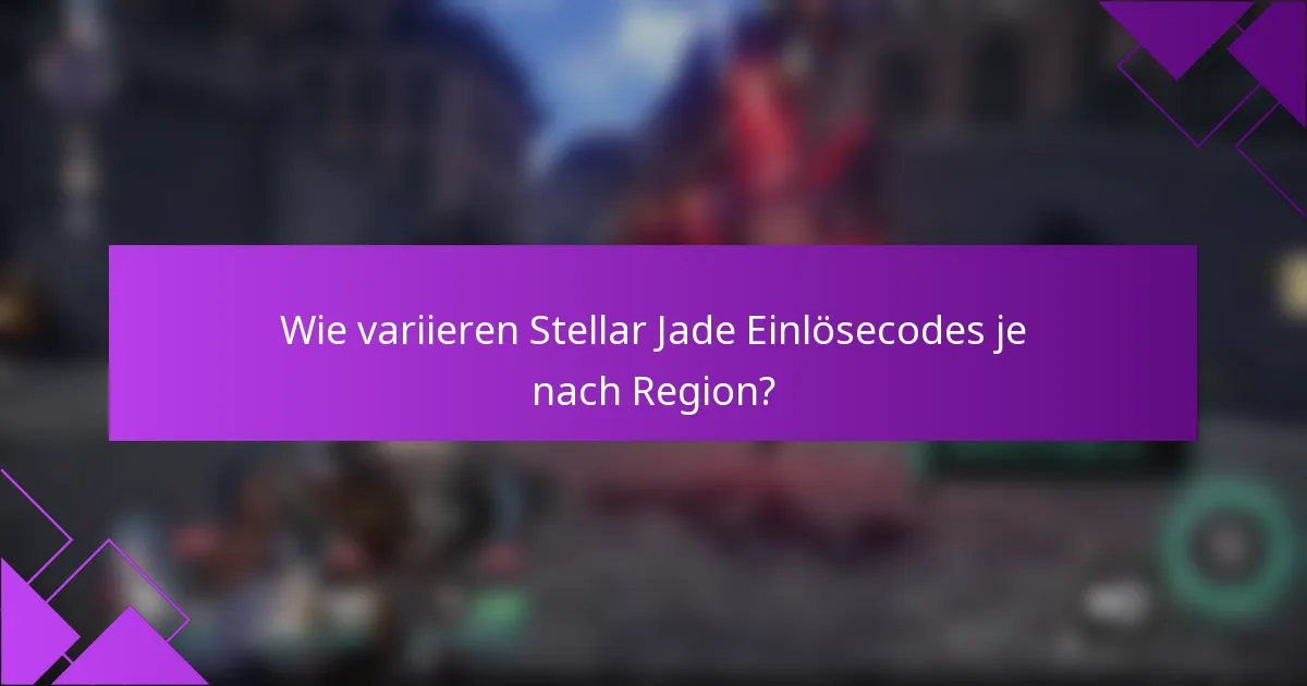 Wie variieren Stellar Jade Einlösecodes je nach Region?