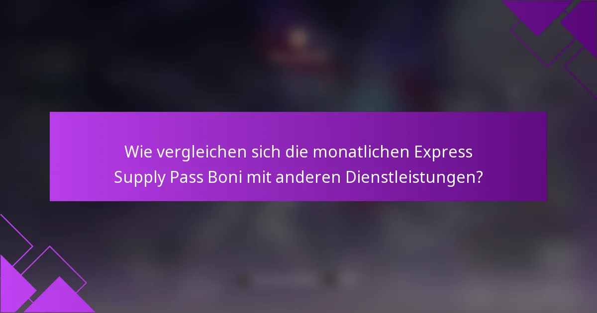 Wie vergleichen sich die monatlichen Express Supply Pass Boni mit anderen Dienstleistungen?