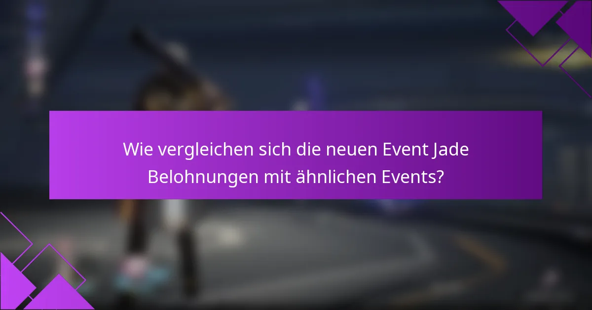 Wie vergleichen sich die neuen Event Jade Belohnungen mit ähnlichen Events?