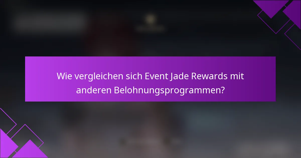 Wie vergleichen sich Event Jade Rewards mit anderen Belohnungsprogrammen?