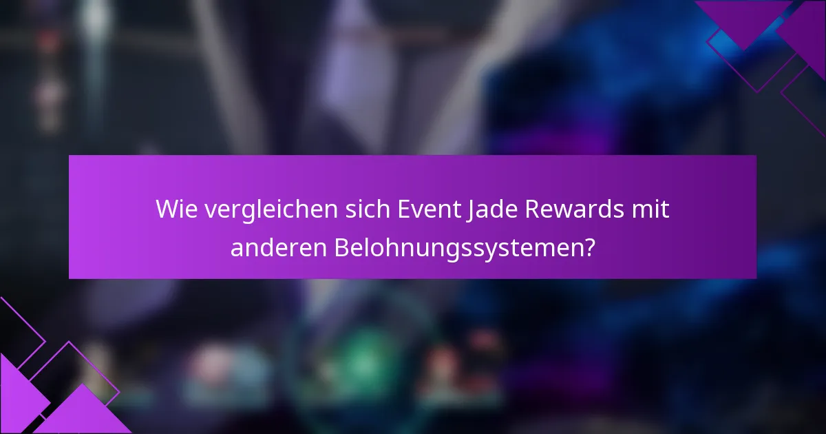 Wie vergleichen sich Event Jade Rewards mit anderen Belohnungssystemen?