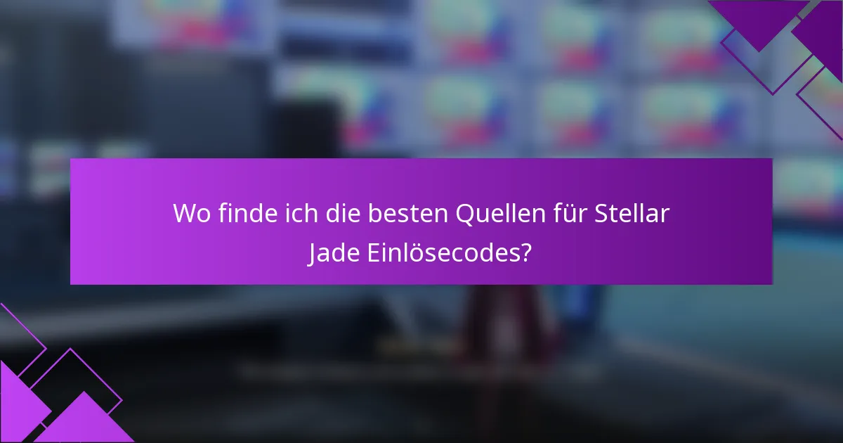 Wo finde ich die besten Quellen für Stellar Jade Einlösecodes?