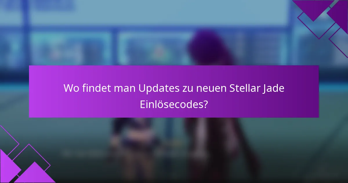 Wo findet man Updates zu neuen Stellar Jade Einlösecodes?