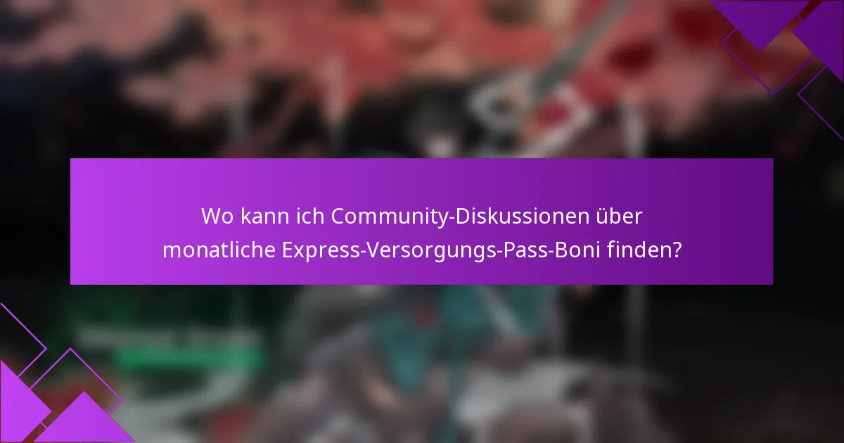 Wo kann ich Community-Diskussionen über monatliche Express-Versorgungs-Pass-Boni finden?