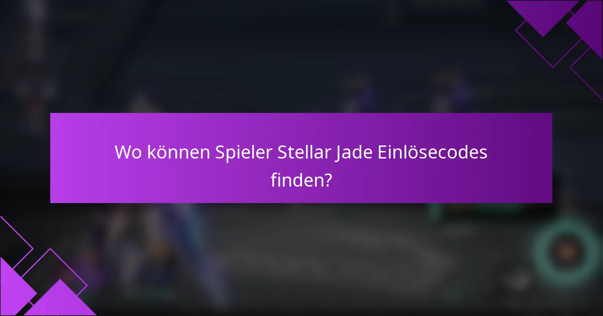 Wo können Spieler Stellar Jade Einlösecodes finden?